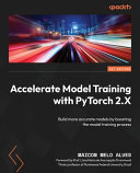 Accelerate Model Training With Pytorch 2x Build More Accurate Models By Boosting The Model Training Process Maicon Melo Alves