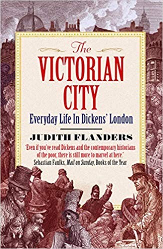 The Victorian City Everyday Life In Dickens London Judith Flanders