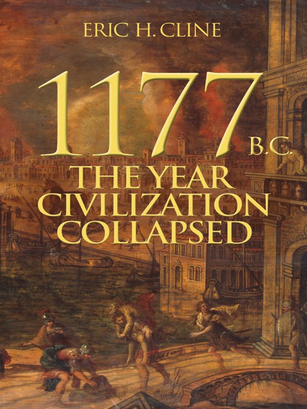 1177 Bc The Year Civilization Collapsed Turning Points In Ancient History Eric H Cline