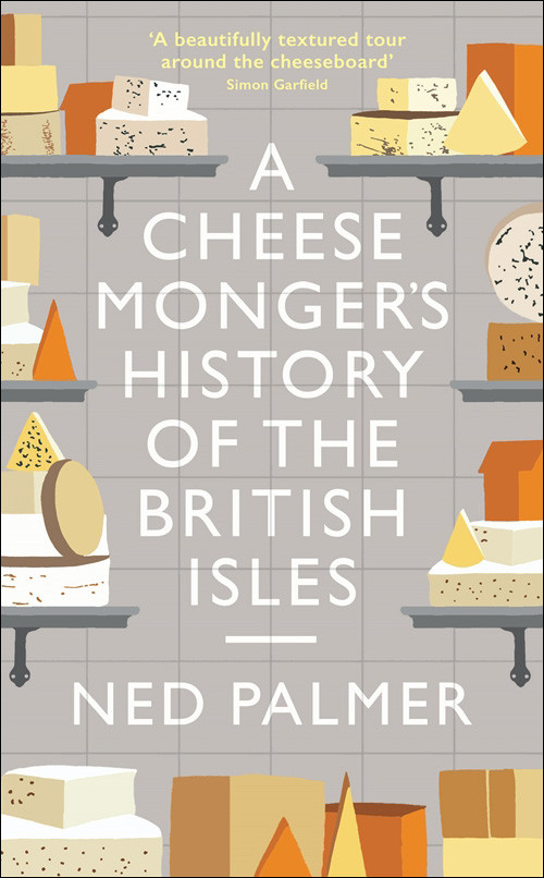 A Cheesemongers History Of The British Isles Ned Palmer