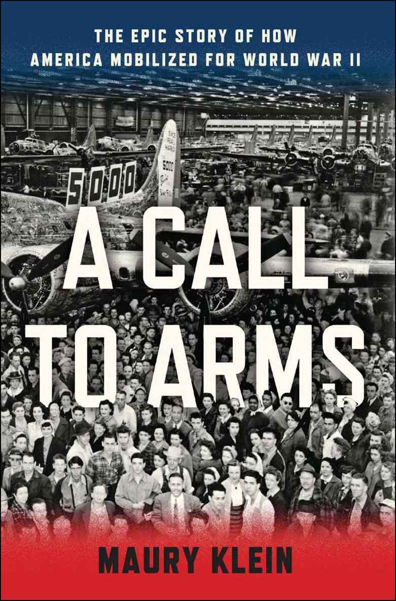 A Call To Arms Mobilizing America For World War Ii Maury Klein