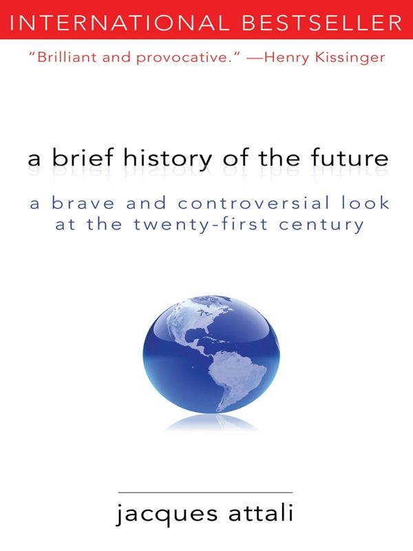 A Brief History Of The Future A Brave And Controversial Look At The Twentyfirst Century Jacques Attali