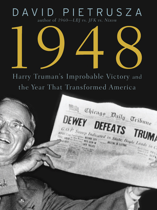 Harry Trumans Improbable Victory And The Year That Transformed America David Pietrusza