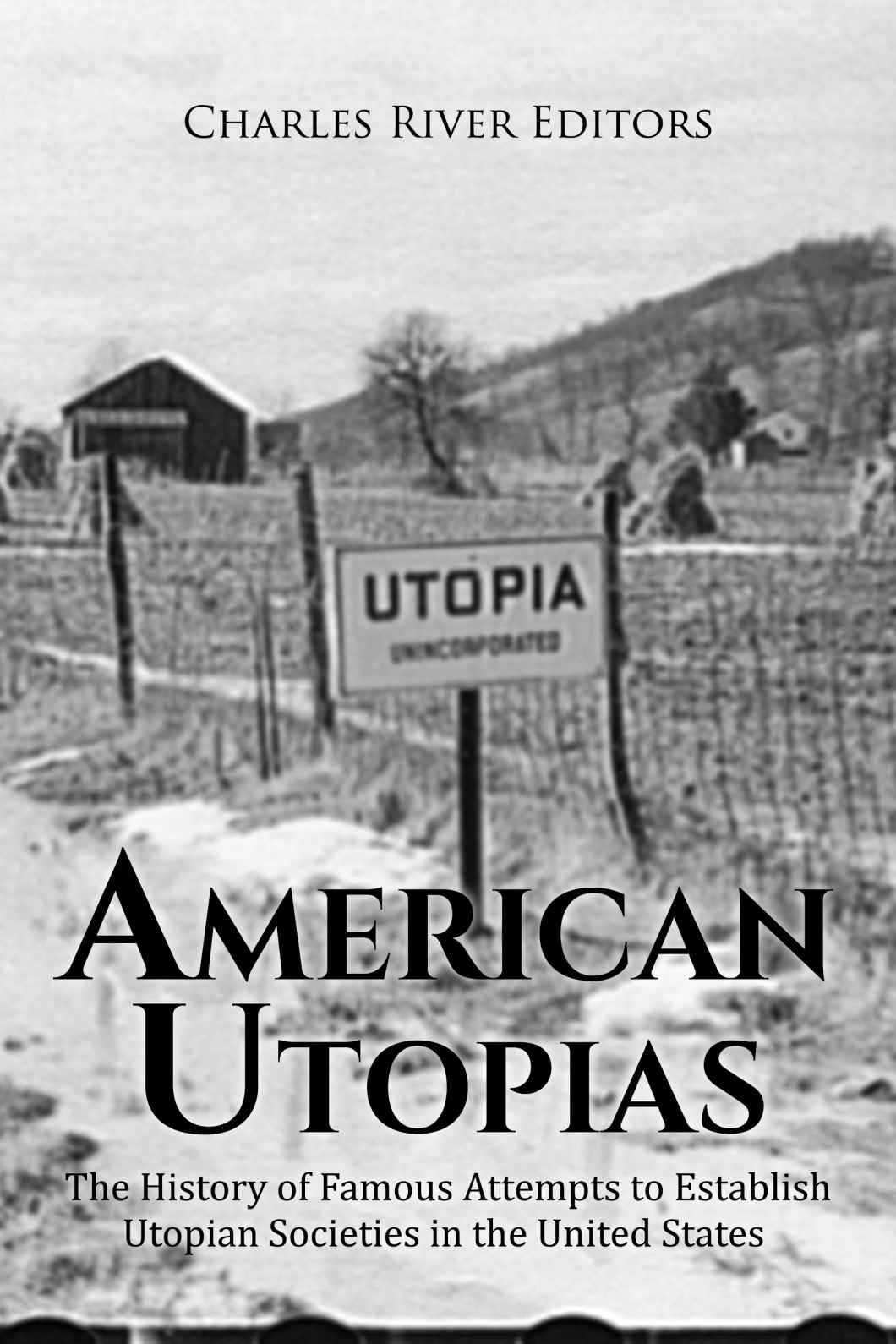 American Utopias The History Of Famous Attempts To Establish Utopian Societies In The United States Charles River Editors