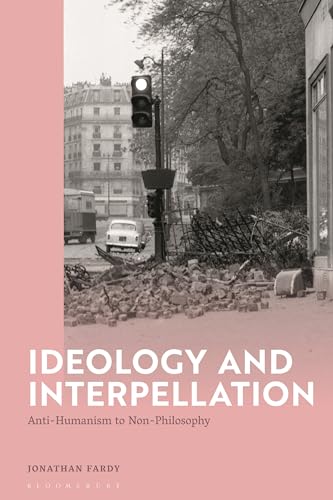 Ideology And Interpellation Antihumanism To Nonphilosophy Jonathan Fardy