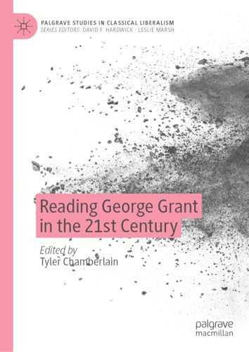 Reading George Grant In The 21st Century 1st Edition Tyler Chamberlain