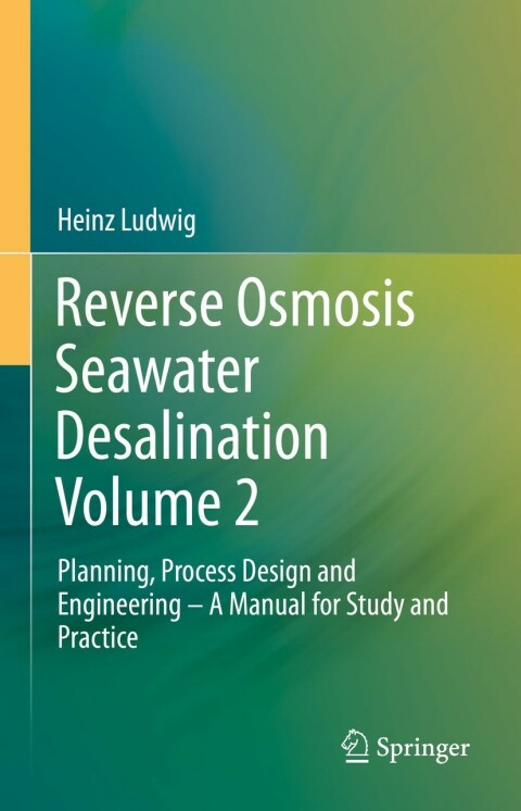 Reverse Osmosis Seawater Desalination Volume 2 Planning Process Design And Engineering A Manual For Study And Practice 1st Edition Heinz Ludwig