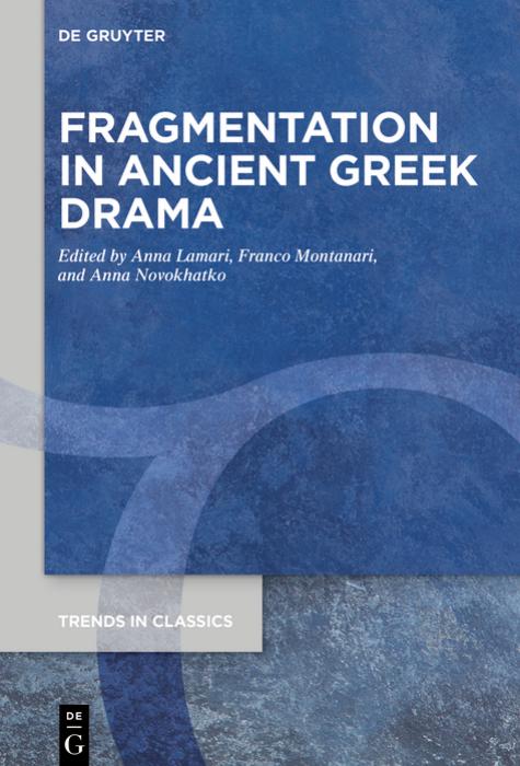 Fragmentation In Ancient Greek Drama Anna Lamari Franco Montanari Anna Novokhatko