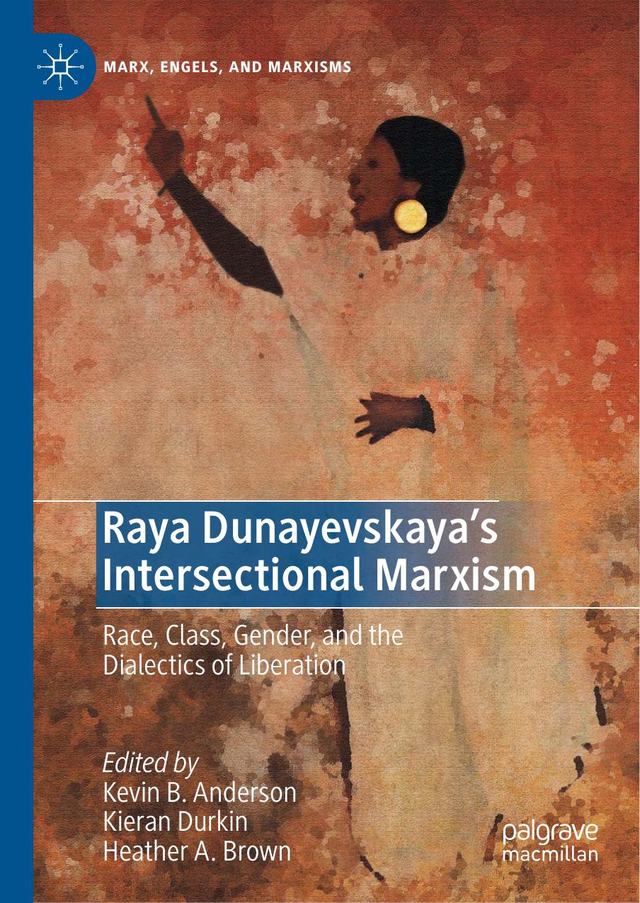 Raya Dunayevskayas Intersectional Marxism Race Class Gender And The Dialectics Of Liberation Kevin B Anderson Kieran Durkin Heather A Brown