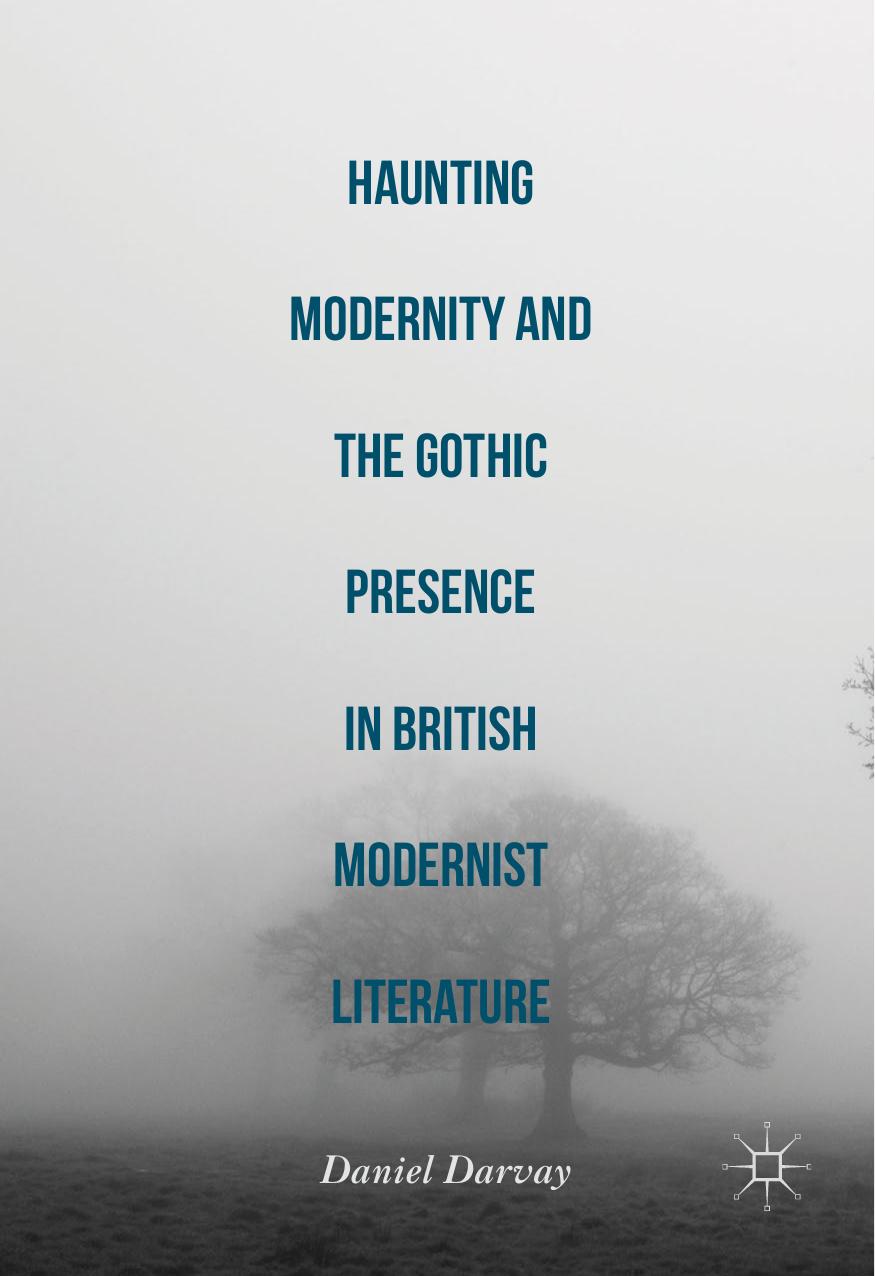 Haunting Modernity And The Gothic Presence In British Modernist Literature Daniel Darvay