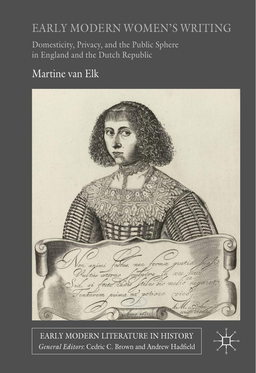 Early Modern Womens Writing Domesticity Privacy And The Public Sphere In England And The Dutch Republic Martine Van Elk