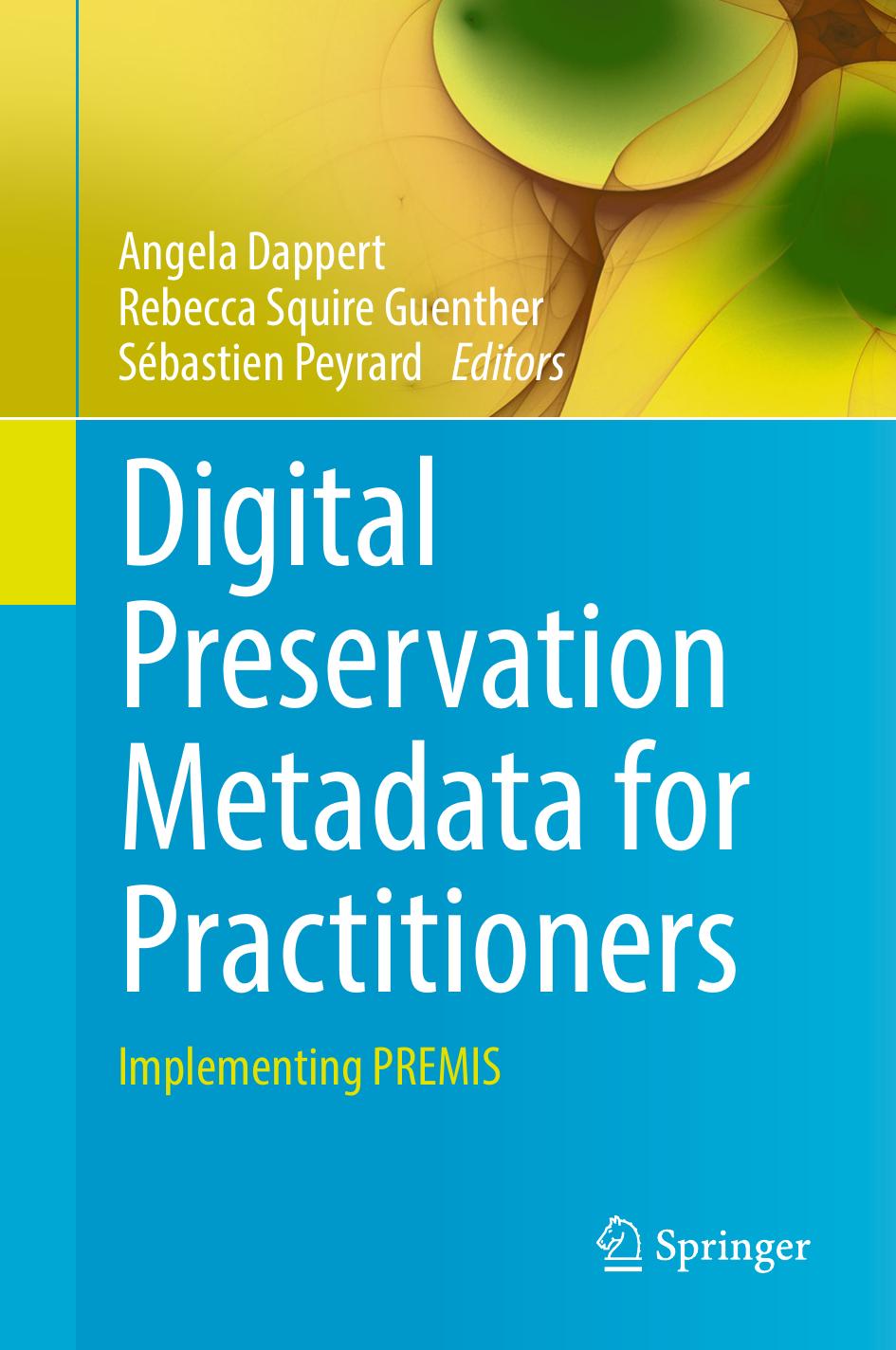 Digital Preservation Metadata For Practitioners Implementing Premis Angela Dappert Rebecca Squire Guenther Sbastien Peyrard