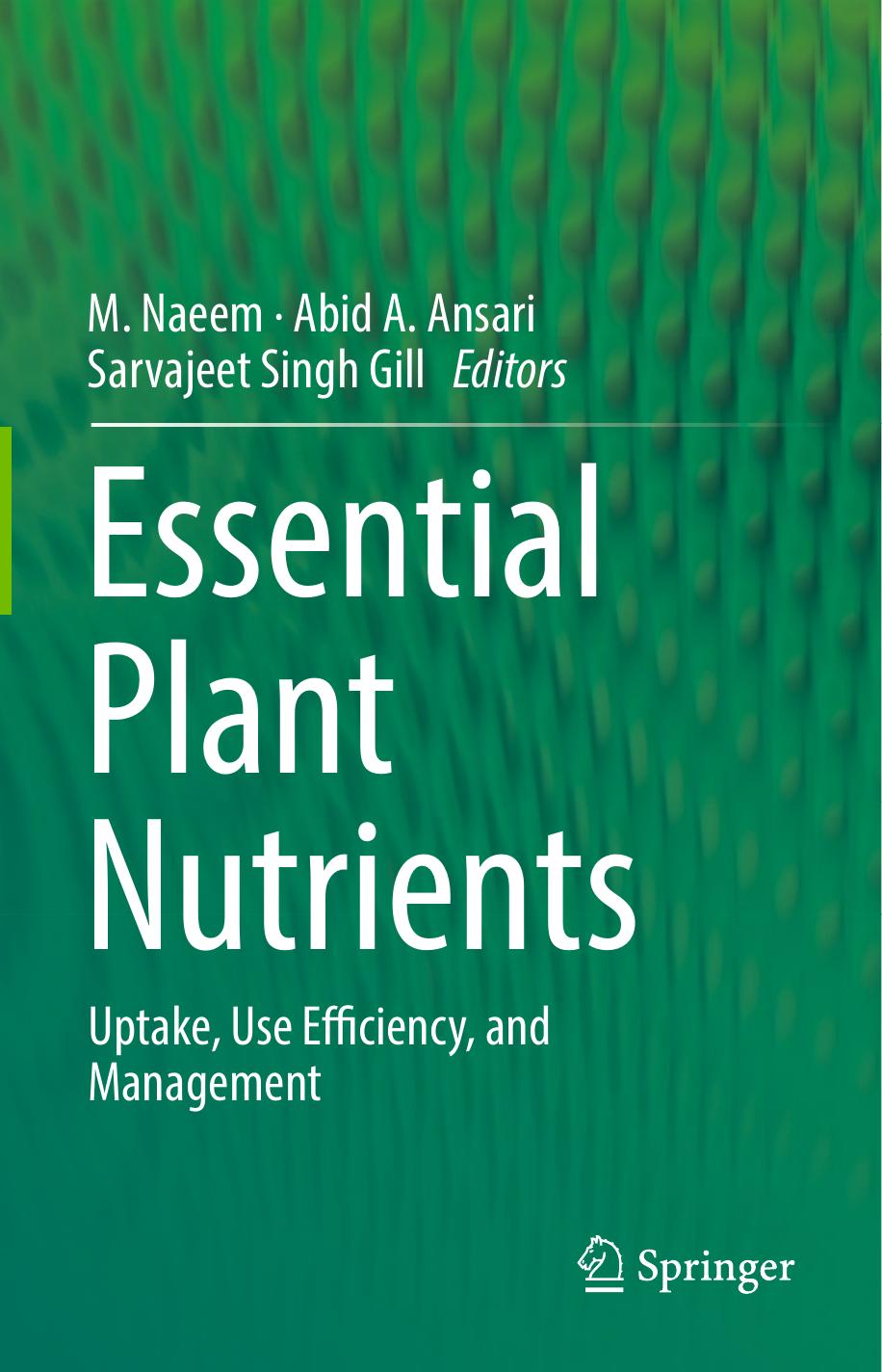 Essential Plant Nutrients Uptake Use Efficiency And Management M Naeem Abid A Ansari Sarvajeet Singh Gill