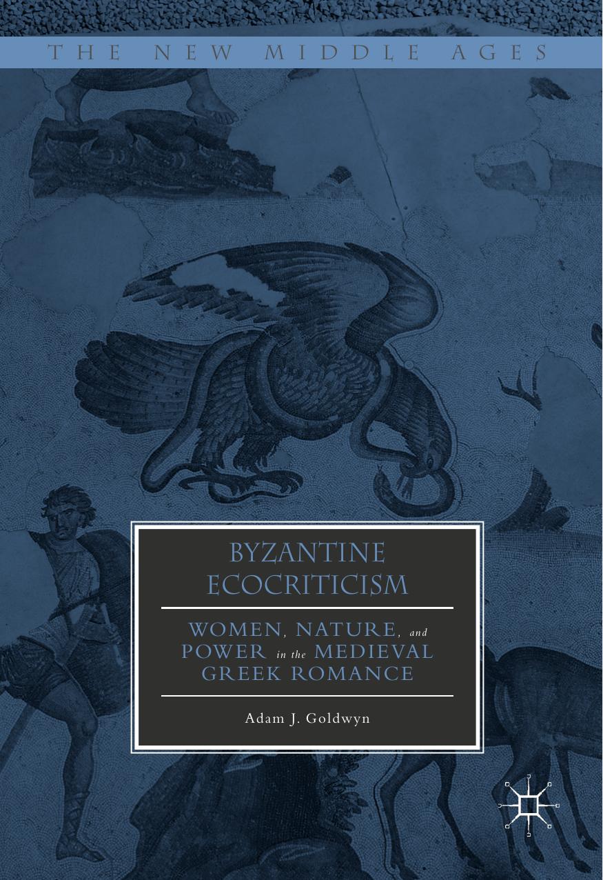 Byzantine Ecocriticism Women Nature And Power In The Medieval Greek Romance Adam J Goldwyn