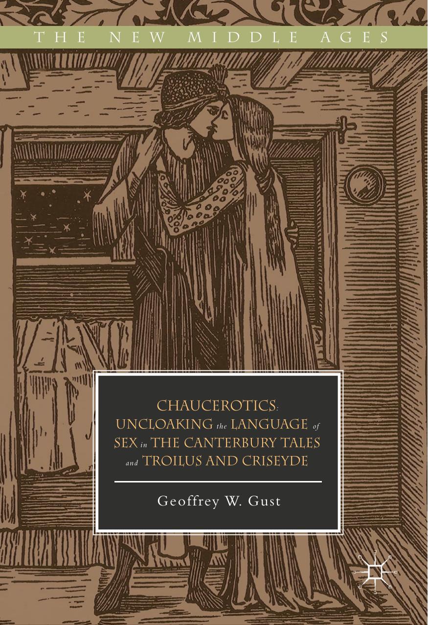Chaucerotics Uncloaking The Language Of Sex In The Canterbury Tales And Troilus And Criseyde Geoffrey W Gust