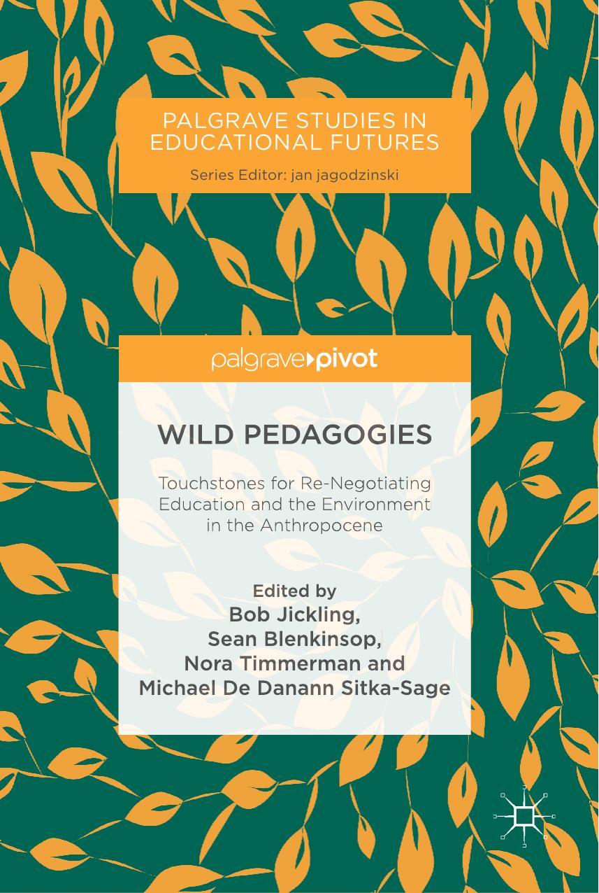 Wild Pedagogies Touchstones For Renegotiating Education And The Environment In The Anthropocene Bob Jickling Sean Blenkinsop Nora Timmerman Michael De Danann Sitkasage