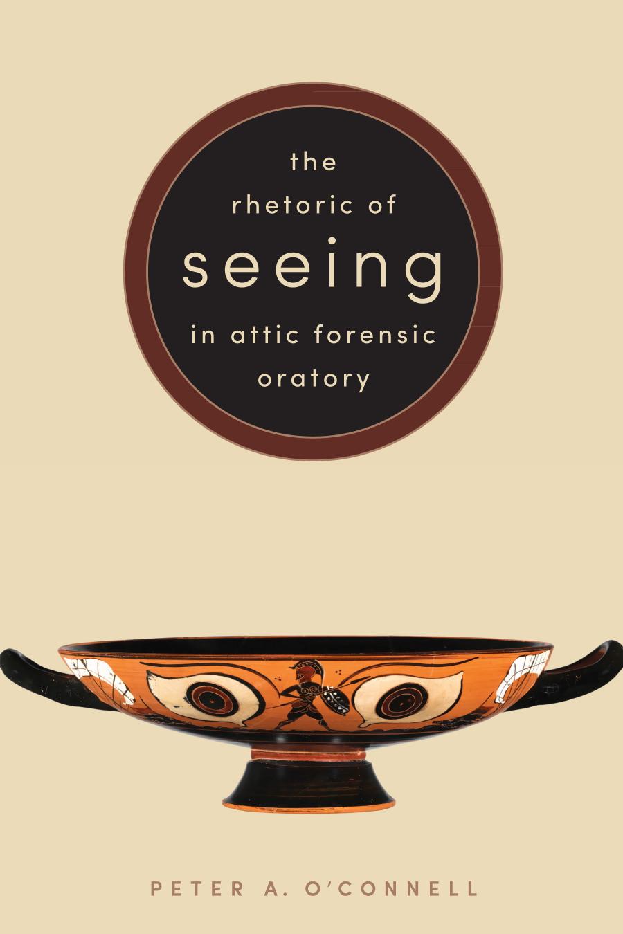 The Rhetoric Of Seeing In Attic Forensic Oratory Peter A Oconnell