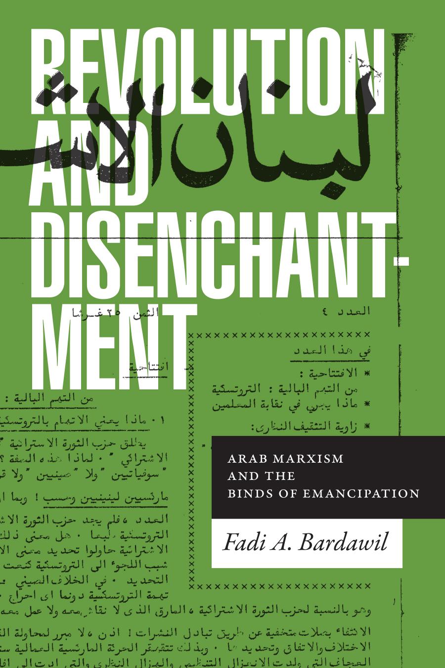 Revolution And Disenchantment Arab Marxism And The Binds Of Emancipation Fadi A Bardawil