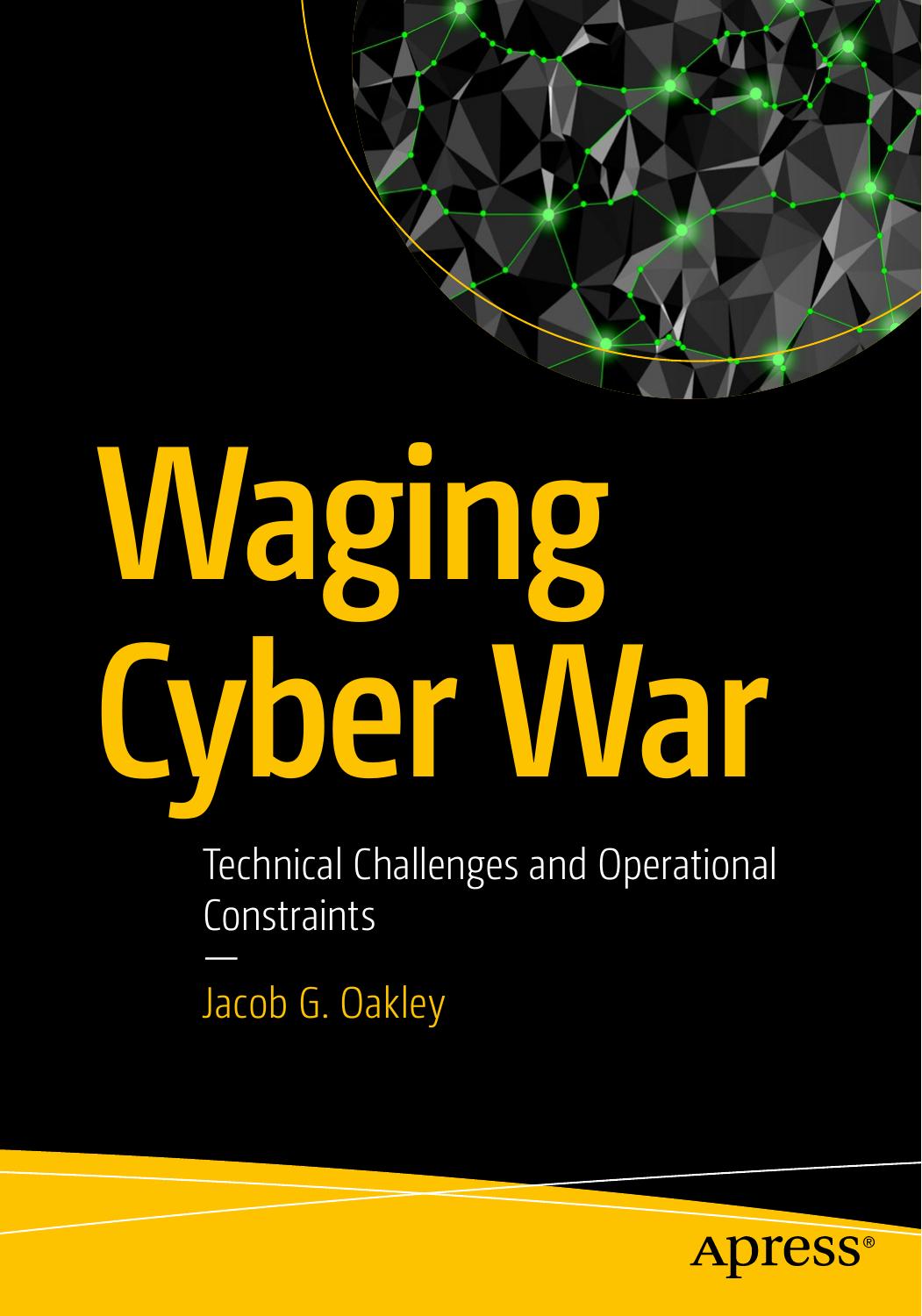 Waging Cyber War Technical Challenges And Operational Constraints Jacob G Oakley