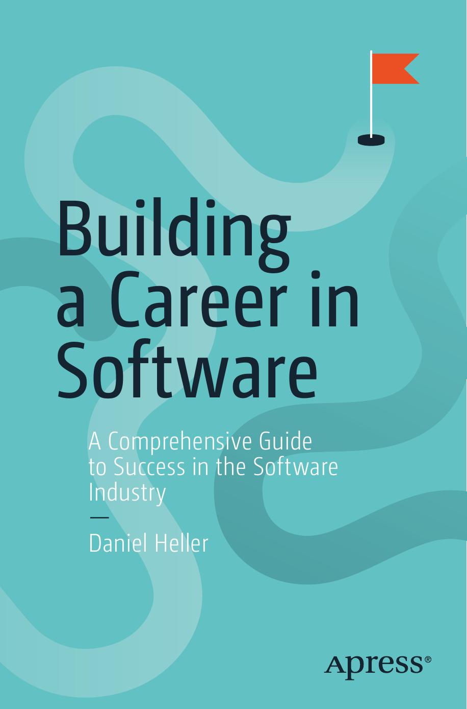Building A Career In Software A Comprehensive Guide To Success In The Software Industry Daniel Heller