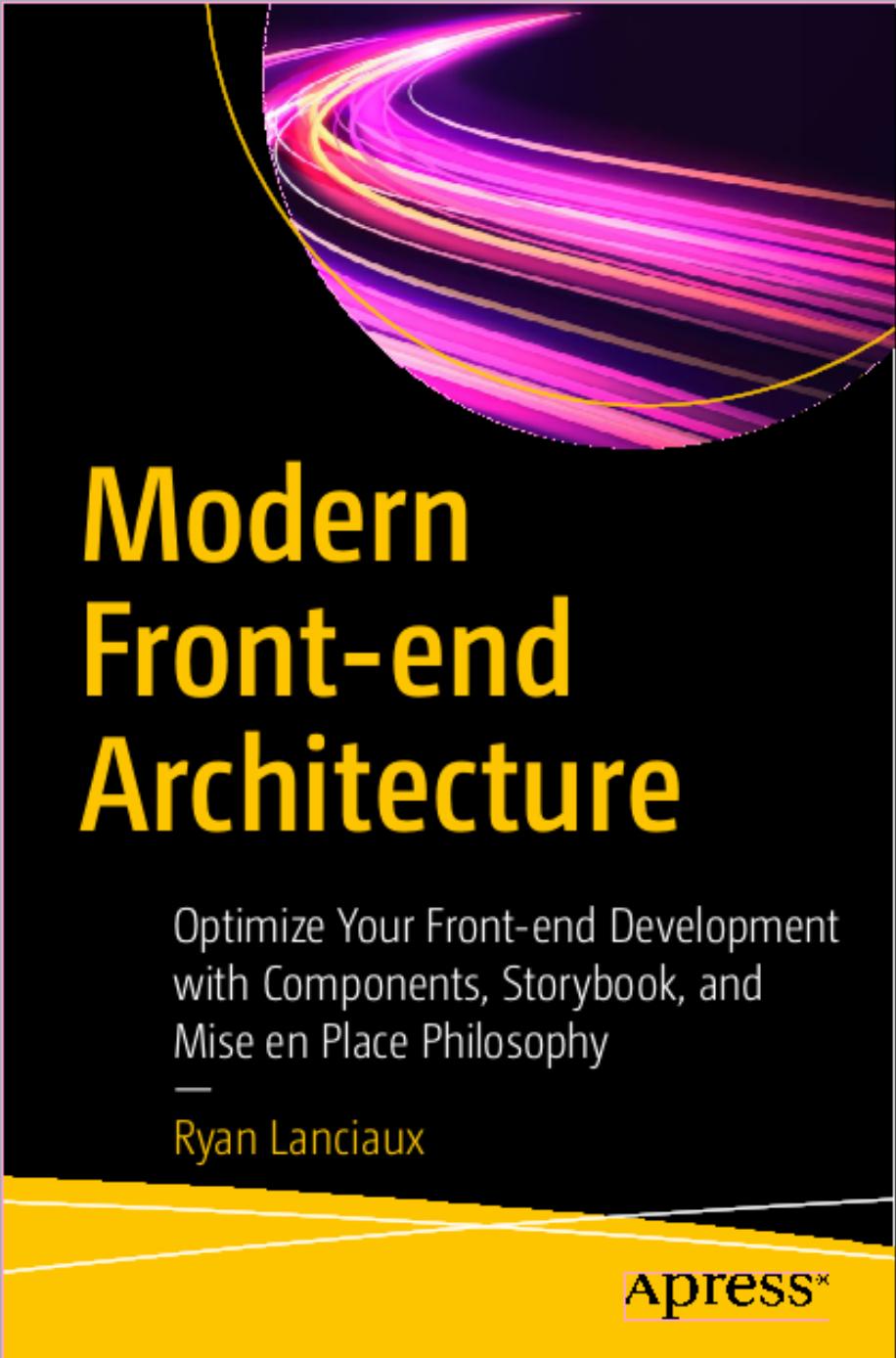 Modern Frontend Architecture Optimize Your Frontend Development With Components Storybook And Mise En Place Philosophy Ryan Lanciaux