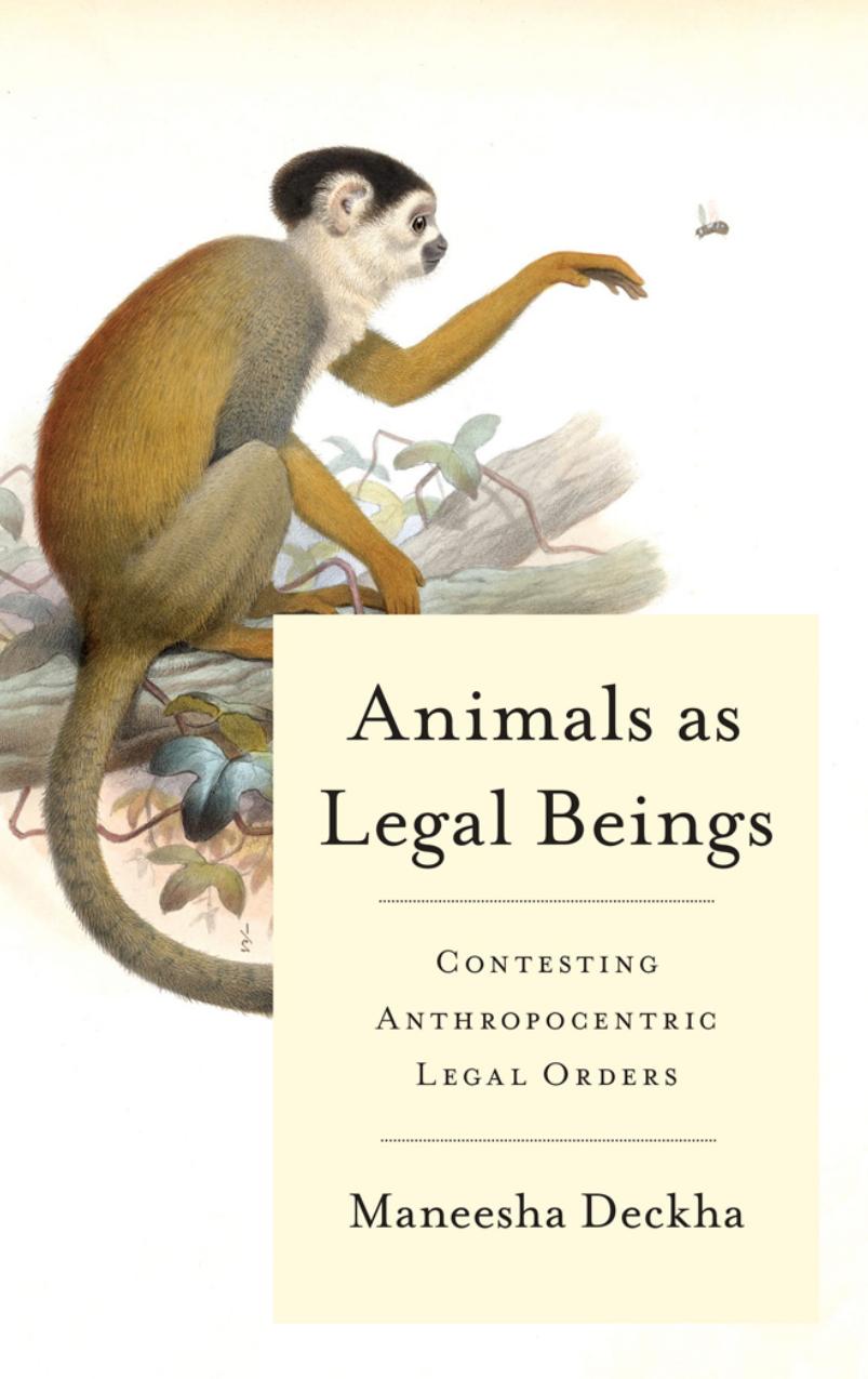 Animals As Legal Beings Transforming Anthropocentric Legal Orders Maneesha Deckha