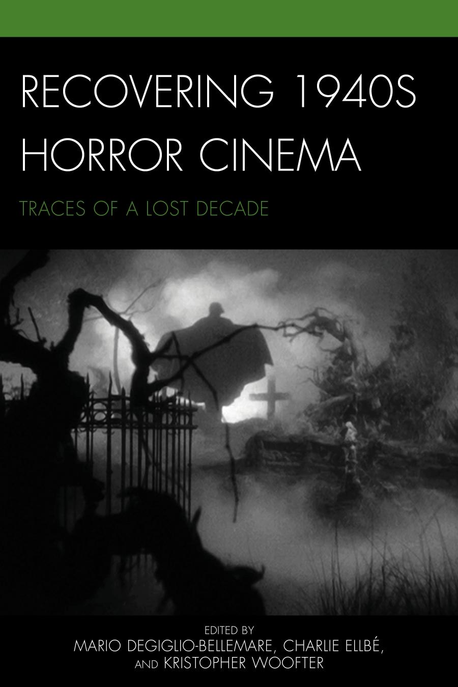 Recovering 1940s Horror Cinema Traces Of A Lost Decade Mario Degigliobellemare Charlie Ellb Kristopher Woofter