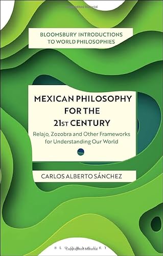 Mexican Philosophy For The 21st Century Relajo Zozobra And Other Frameworks For Understanding Our World Carlos Alberto Snchez
