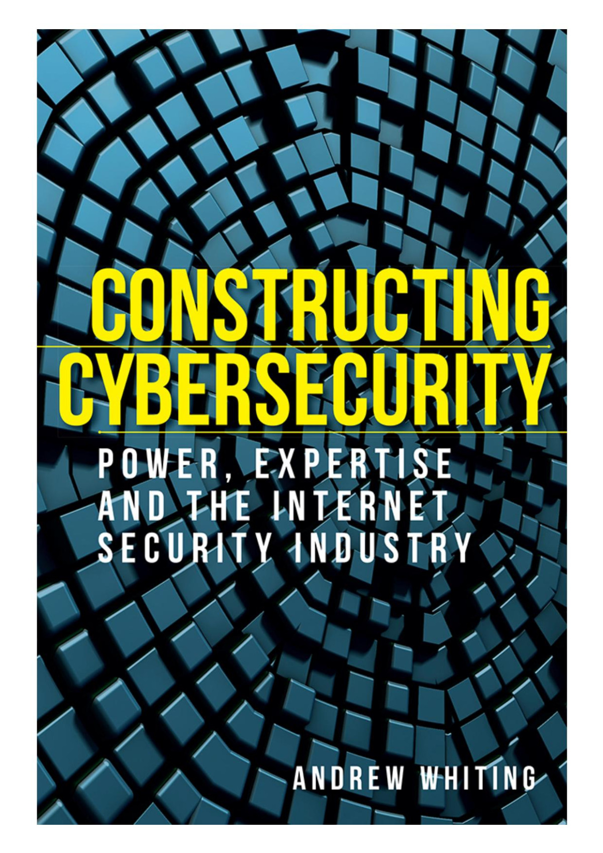 Constructing Cybersecurity Power Expertise And The Internet Security Industry Andrew Whiting