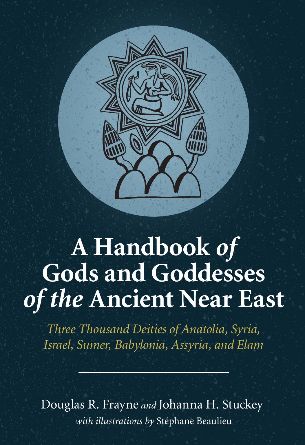 A Handbook Of Gods And Goddesses Of The Ancient Near East Three Thousand Deities Of Anatolia Syria Israel Babylonia Assyria And Elam Douglas R Frayne