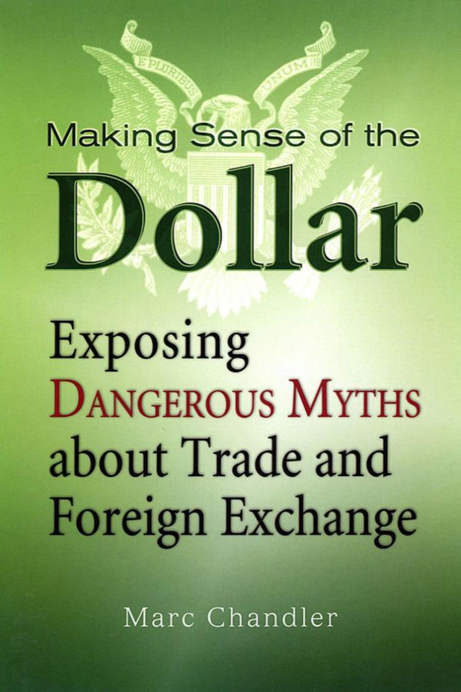 Making Sense Of The Dollar Exposing Dangerous Myths About Trade And Foreign Exchange Marc Chandler
