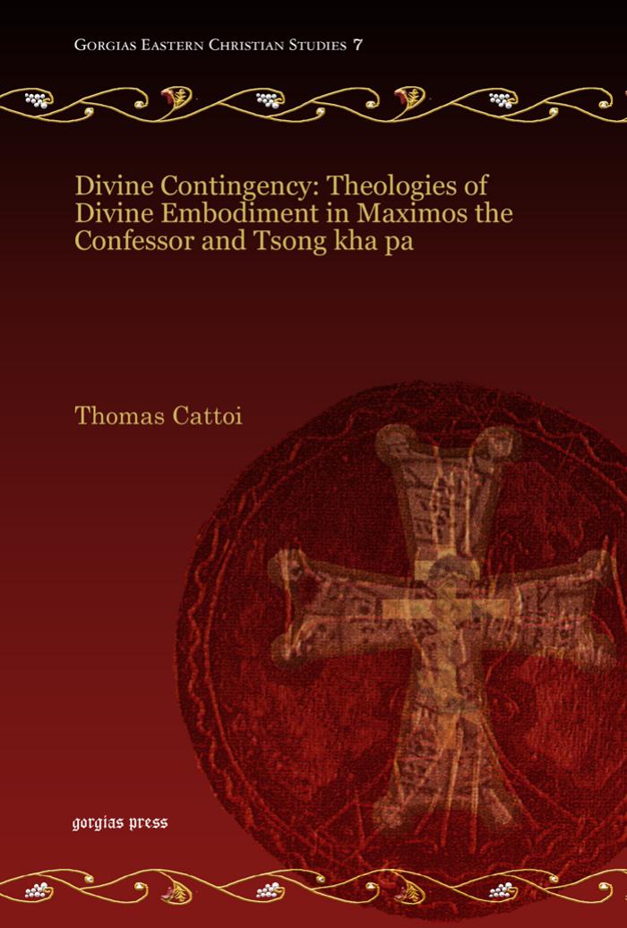 Divine Contingency Theologies Of Divine Embodiment In Maximos The Confessor And Tsong Kha Pa Thomas Cattoi