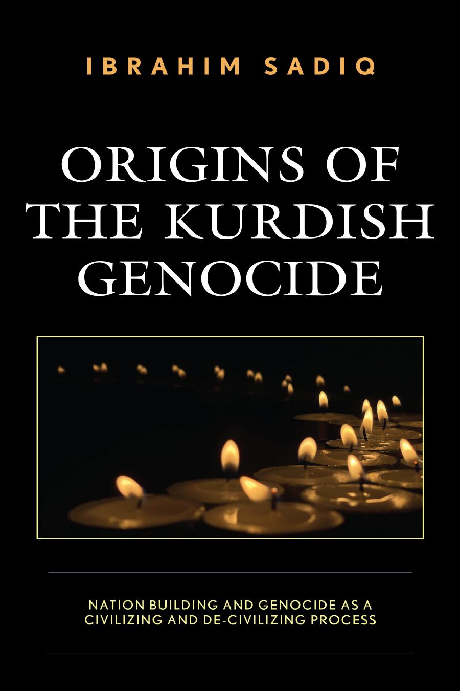Origins Of The Kurdish Genocide Nation Building And Genocide As A Civilizing And Decivilizing Process Ibrahim Sadiq