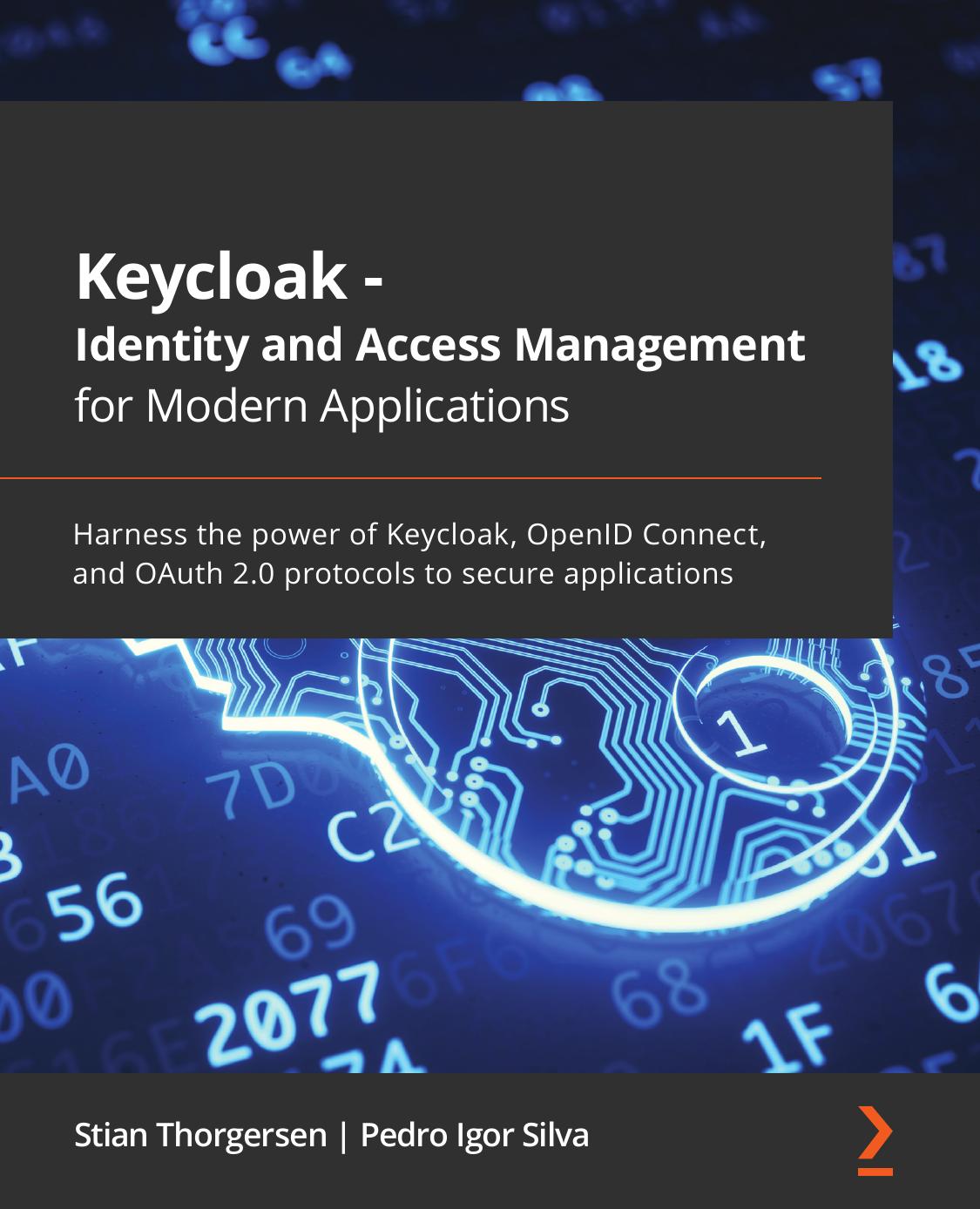 Keycloak Identity And Access Management For Modern Applications Harness The Power Of Keycloak Openid Connect And Oauth 20 Protocols To Secure Applications Stian Silva Thorgersen Pedro Igor Pedro Igor Silva