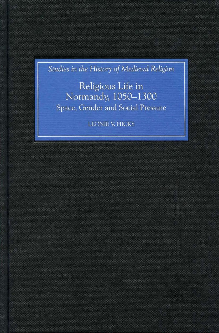 Religious Life In Normandy 10501300 Space Gender And Social Pressure Leonie V Hicks