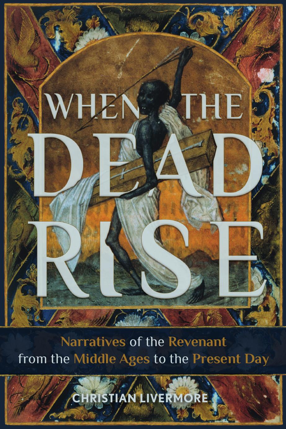 When The Dead Rise Narratives Of The Revenant From The Middle Ages To The Present Day Christian Livermore