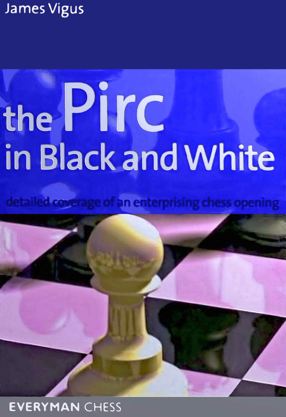 The Pirc In Black And White Detailed Coverage Of An Enterprising Chess Opening James Vigus