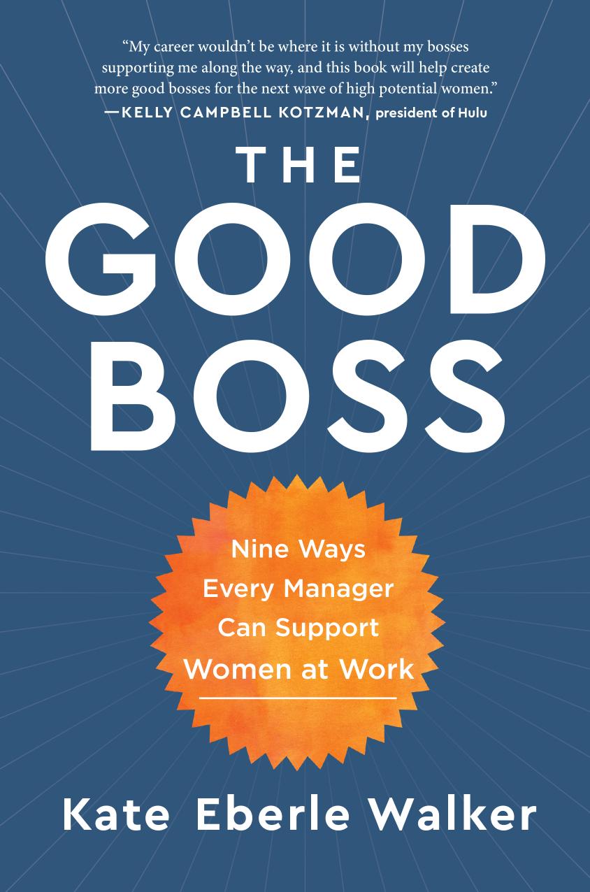The Good Boss 9 Ways Every Manager Can Support Women At Work Kate Eberle Walker