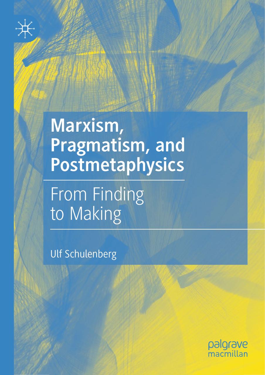 Marxism Pragmatism And Postmetaphysics From Finding To Making Ulf Schulenberg
