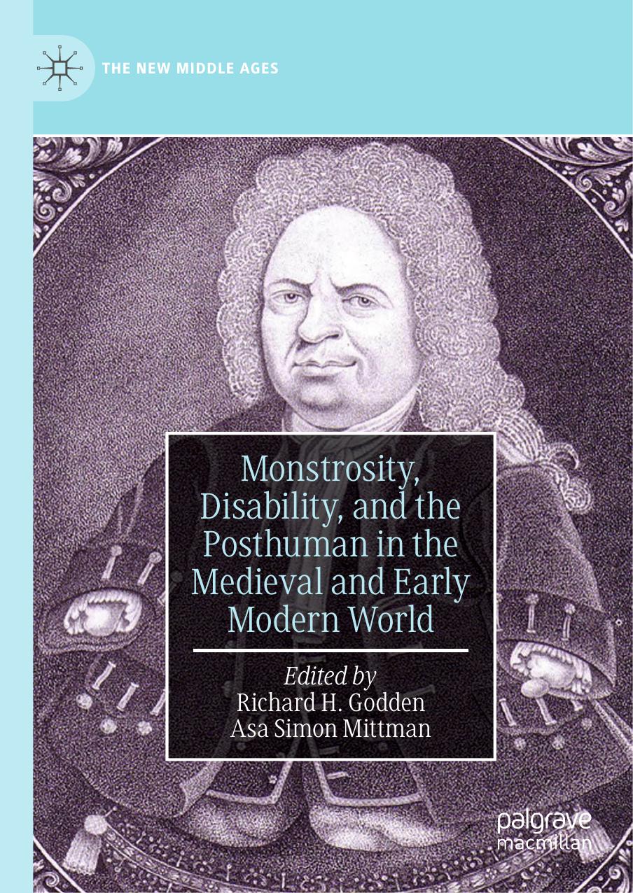 Monstrosity Disability And The Posthuman In The Medieval And Early Modern World Richard H Godden Asa Simon Mittman