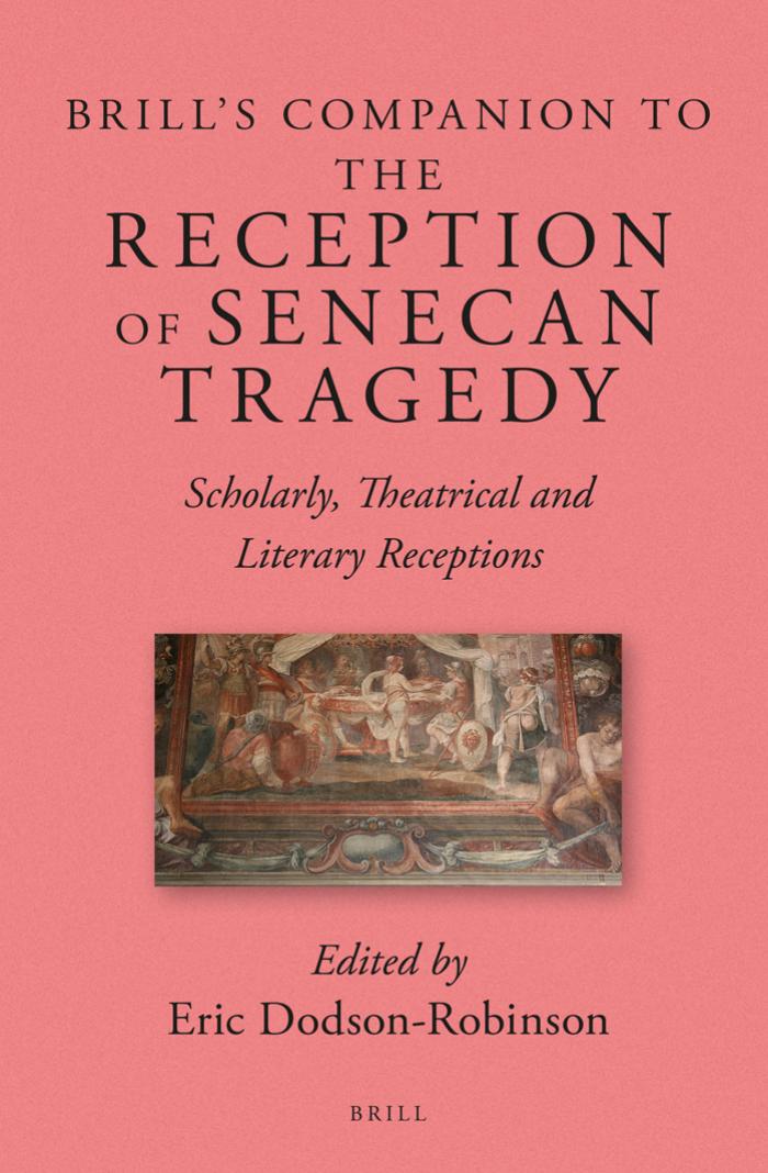Brills Companion To The Reception Of Senecan Tragedy Scholarly Theatrical And Literary Receptions Eric Dodson Robinson
