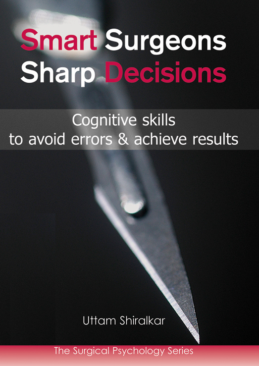 Smart Surgeons Sharp Decisions Cognitive Skills To Avoid Errors Achieve Results Surgical Psychology 1st Edition Uttam Shiralkar