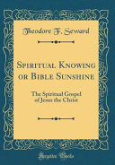 Spiritual Knowing Or Bible Sunshine Theodore F Seward