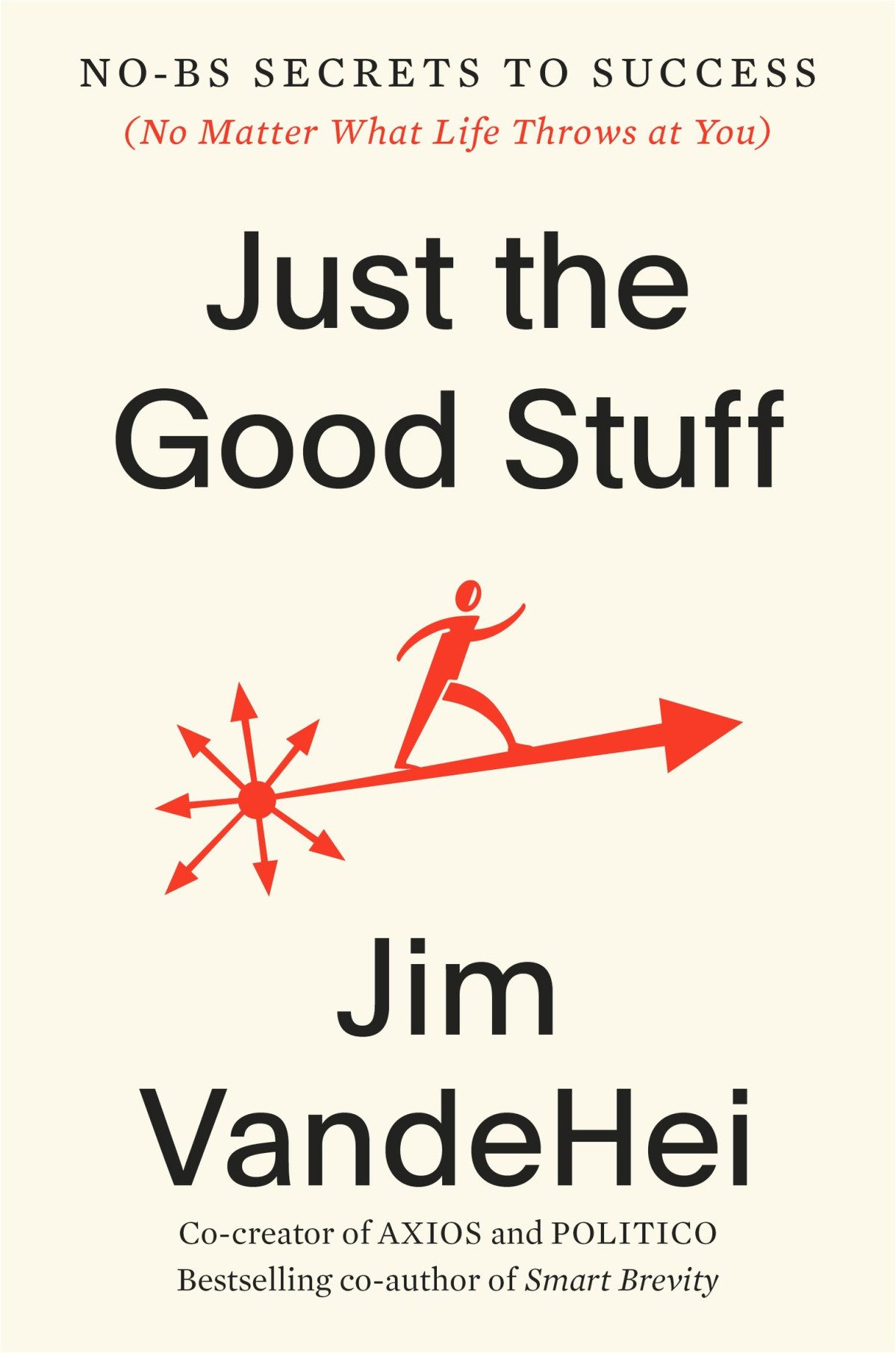 Just The Good Stuff Nobs Secrets To Success No Matter What Life Throws At You Jim Vandehei