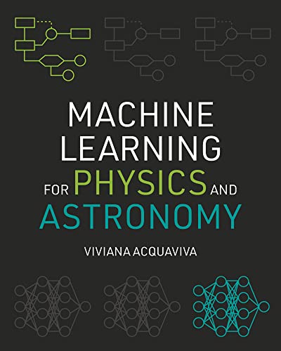 Machine Learning For Physics And Astronomy Viviana Acquaviva