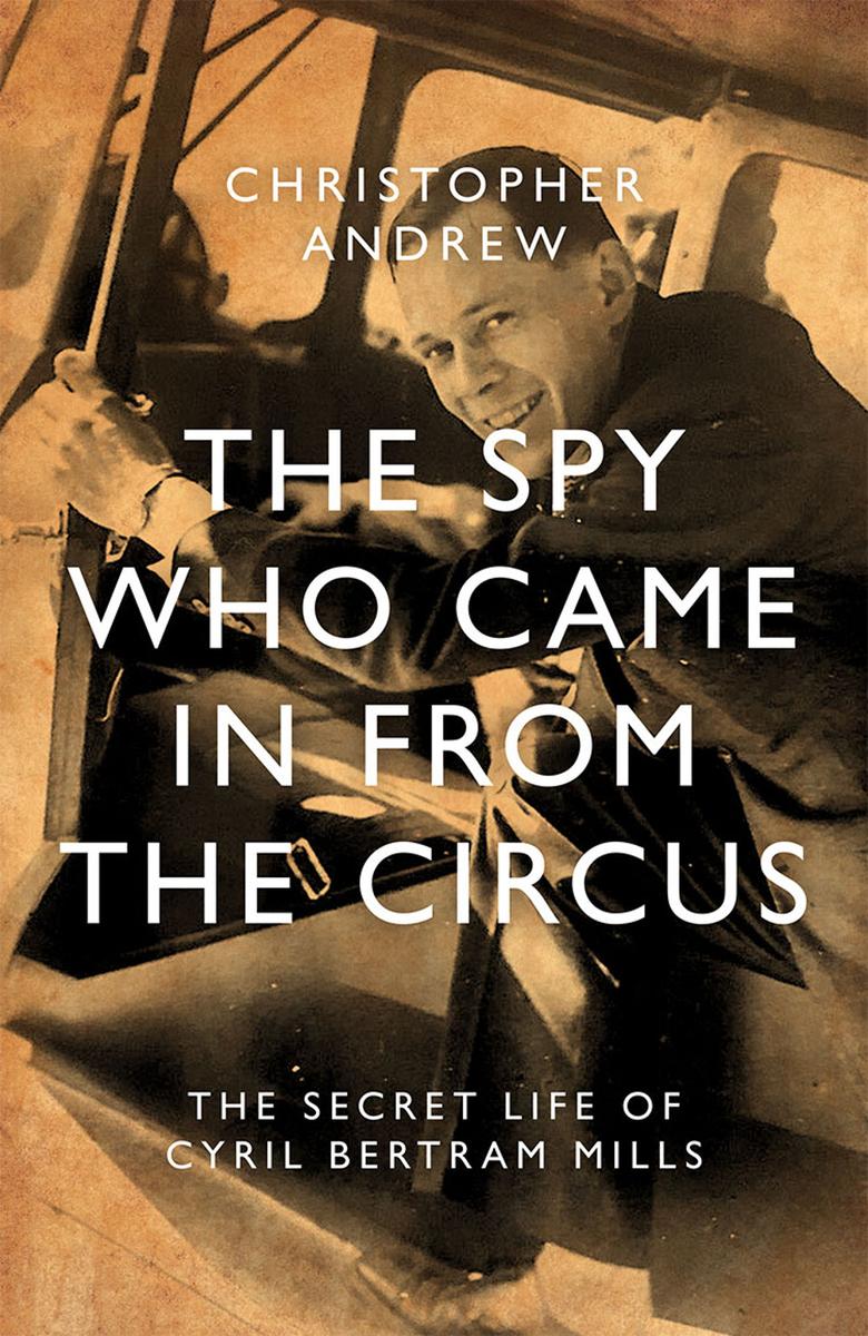 The Spy Who Came In From The Circus The Secret Life Of Cyril Bertram Mills Christopher Andrew
