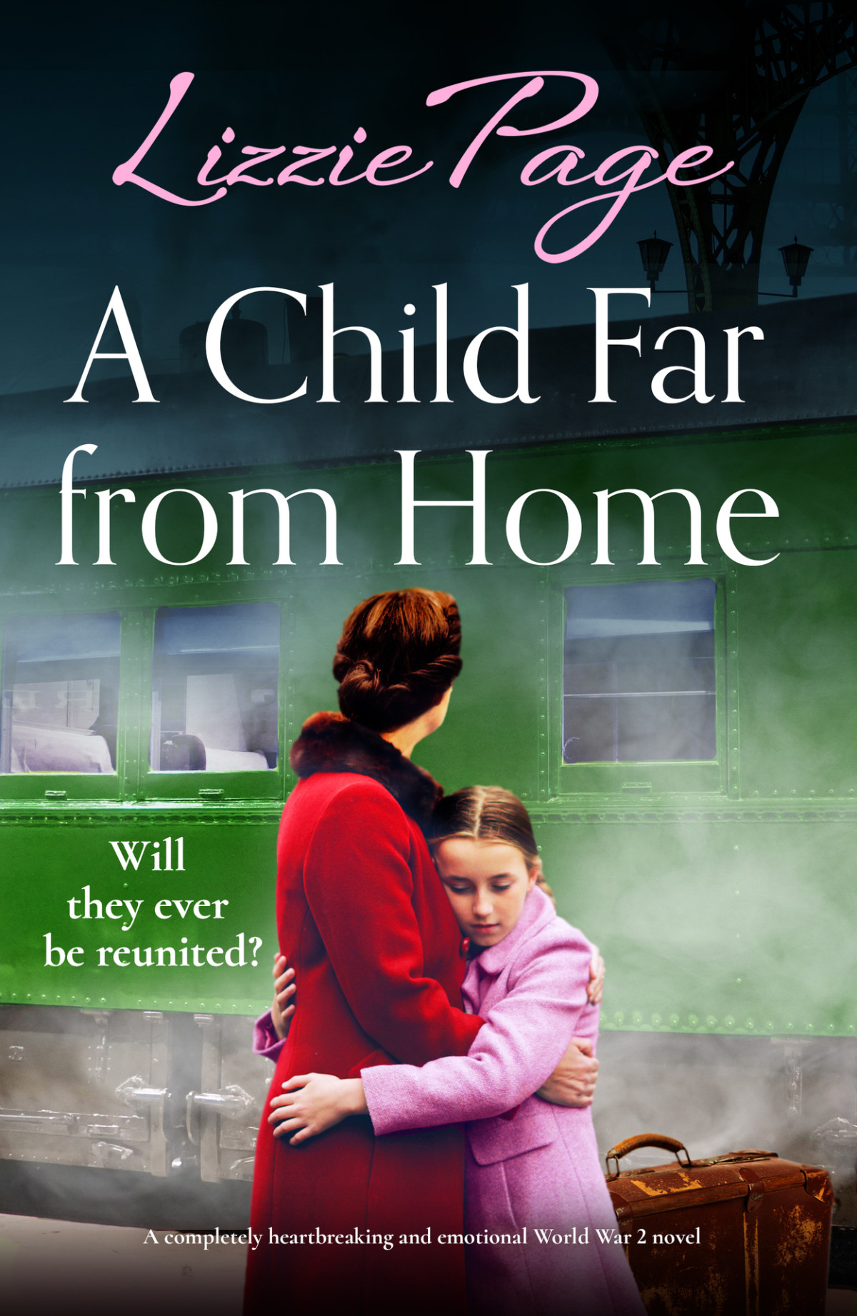 A Child Far From Home A Completely Heartbreaking And Emotional World War 2 Novel The Wartime Evacuees Book 1 Lizzie Page