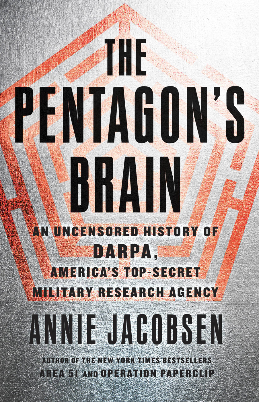 The Pentagons Brain An Uncensored History Of Darpa Americas Topsecret Military Research Agency Annie Jacobsen