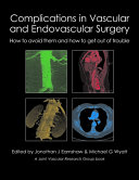 Complications In Vascular And Endovascular Surgery How To Avoid Them And How To Get Out Of Trouble Jonothan J Earnshaw