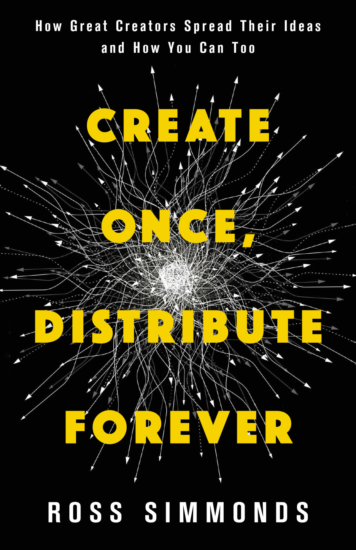 Create Once Distribute Forever How Great Creators Spread Their Ideas And How You Can Too Ross Simmonds